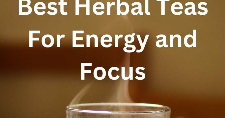 Best Herbal Teas For Energy and Focus