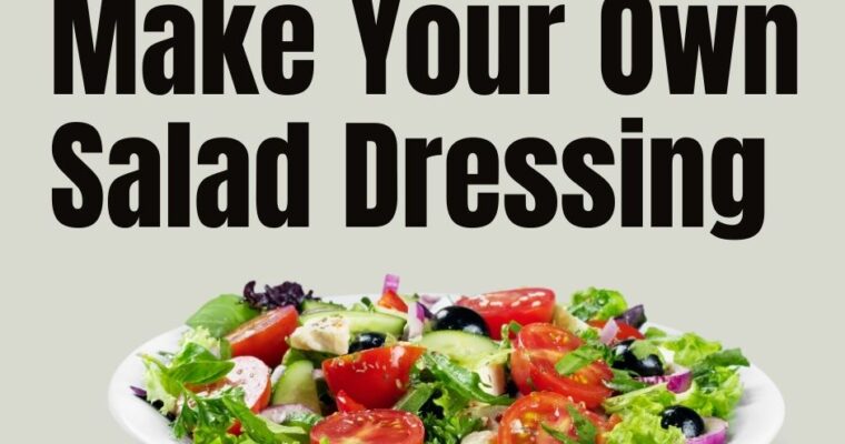 How To Make Your Own Quick and Easy Salad Dressings